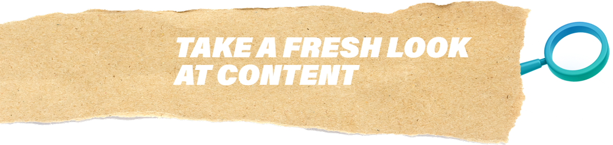 Take a fresh look at content